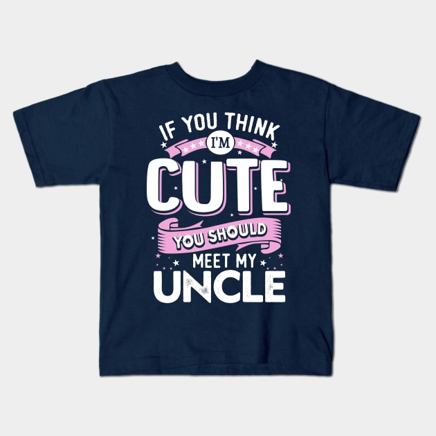 If You Think I'm Cute You Should See My Uncle Kids T-Shirt by jonetressie